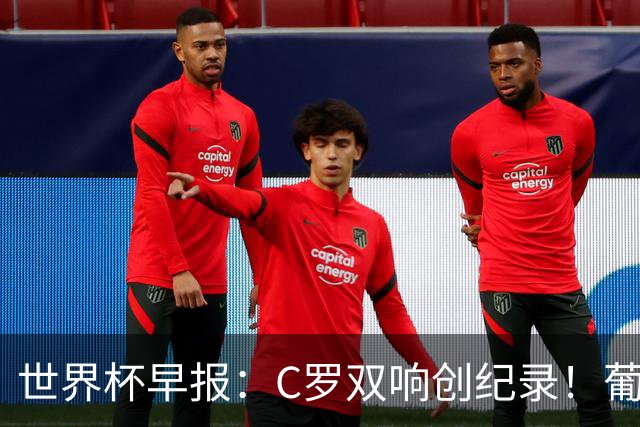 世界杯早报：C罗双响创纪录！葡萄牙5-0大胜 英格兰0-0闷平加纳